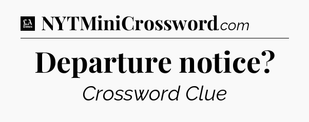 Departure notice - LA Times Crossword