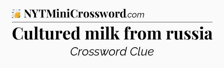 Cultured milk from russia - 7 Little Words