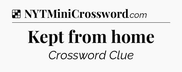 Solution: Kept from home - NYT Crossword