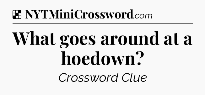 Solution: What goes around at a hoedown - NYT Crossword