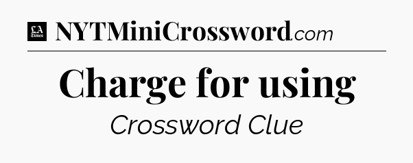 Charge for using - LA Times Crossword