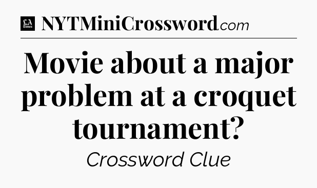 Movie about a major problem at a croquet tournament - LA Times Crossword