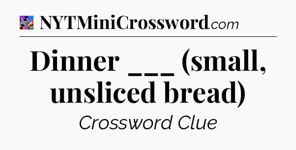 Dinner ___ (small, unsliced bread) Crossword Clue