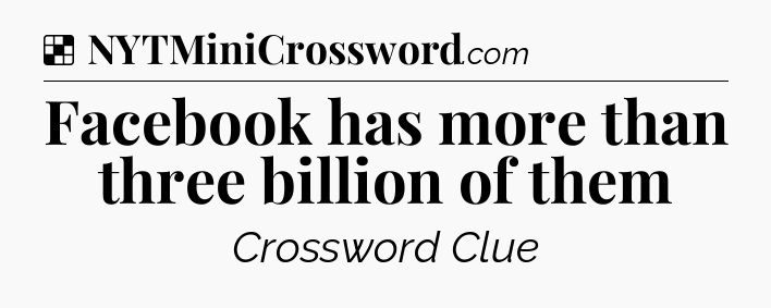 Solution: Facebook has more than three billion of them - NYT Crossword