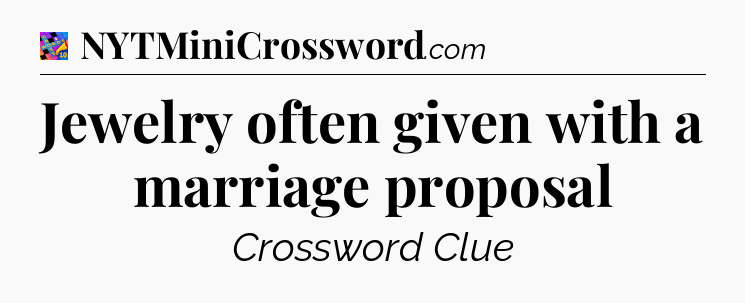 Jewelry often given with a marriage proposal Crossword Clue