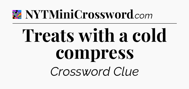 Treats with a cold compress Crossword Clue