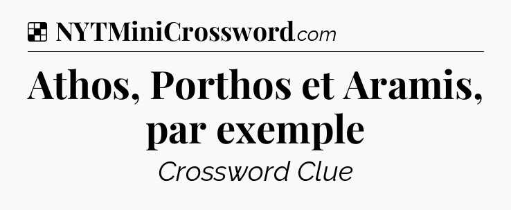 Solution: Athos, Porthos et Aramis, par exemple - NYT Crossword