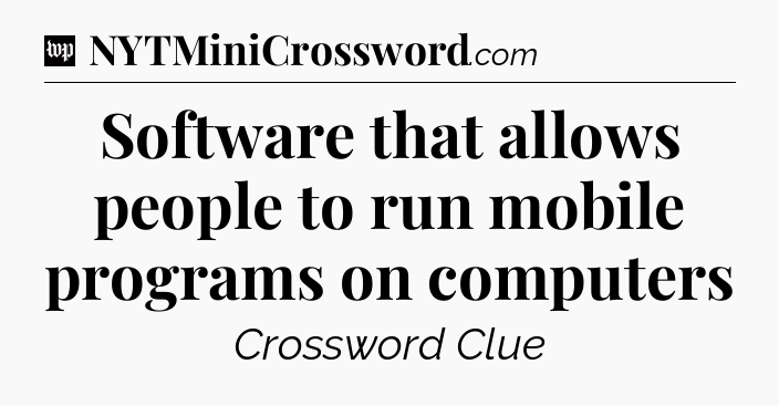 Software that allows people to run mobile programs on computers Crossword Clue