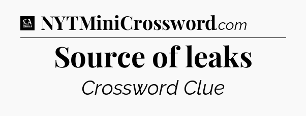 Source of leaks - LA Times Crossword