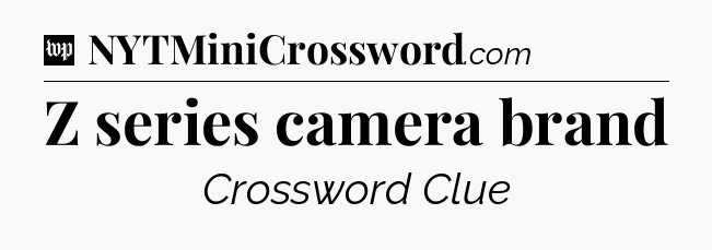 Z series camera brand Crossword Clue