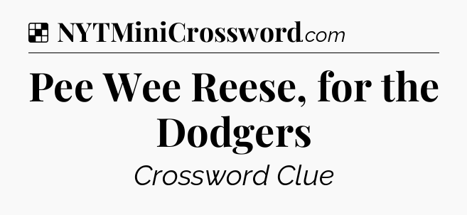 Solution: Pee Wee Reese, for the Dodgers - NYT Crossword