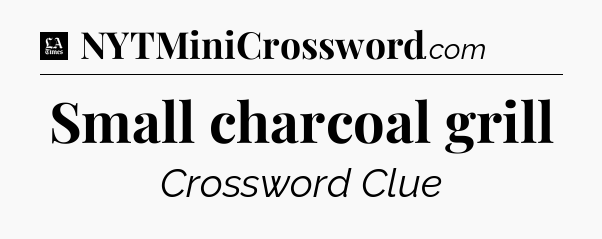 Small charcoal grill - LA Times Crossword