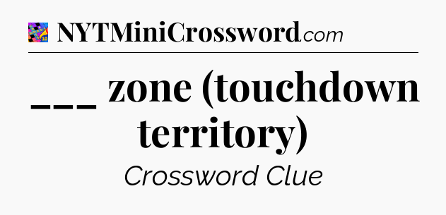 ___ zone (touchdown territory) Crossword Clue