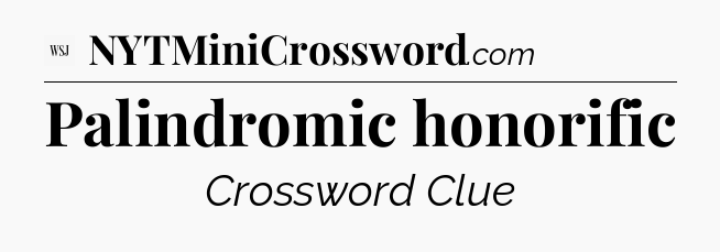 Palindromic honorific - WSJ Crossword