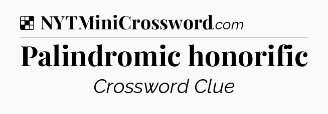 Solution: Palindromic honorific - NYT Crossword