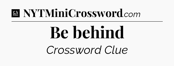 Be behind - LA Times Crossword