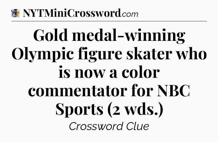 Gold medal-winning Olympic figure skater who is now a color commentator for NBC Sports (2 wds.) Crossword Clue