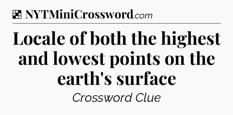 Solution: Locale of both the highest and lowest points on the earth's surface - NYT Crossword