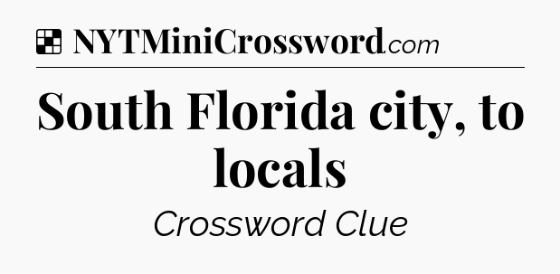 Solution: South Florida city, to locals - NYT Crossword