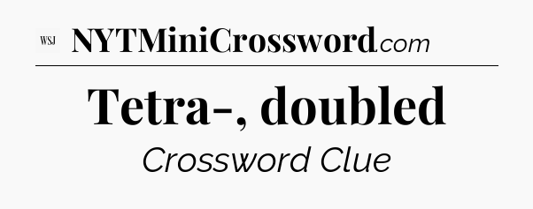 Tetra-, doubled - WSJ Crossword