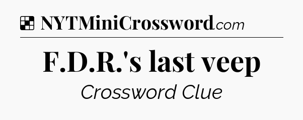 Solution: F.D.R.'s last veep - NYT Crossword