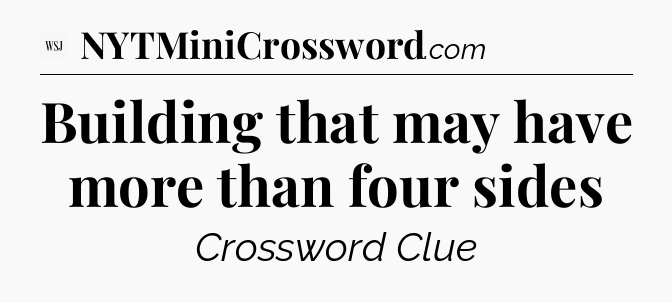 Building that may have more than four sides - WSJ Crossword