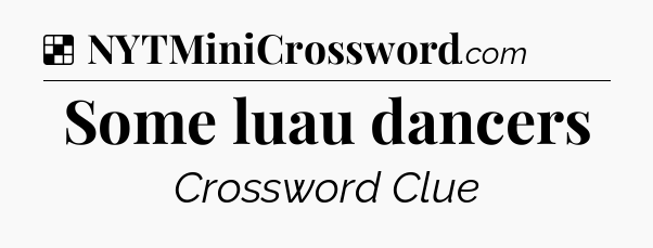 Solution: Some luau dancers - NYT Crossword