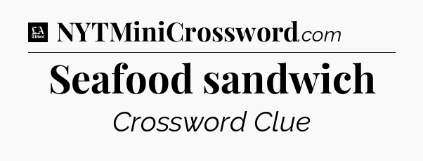 Seafood sandwich - LA Times Crossword