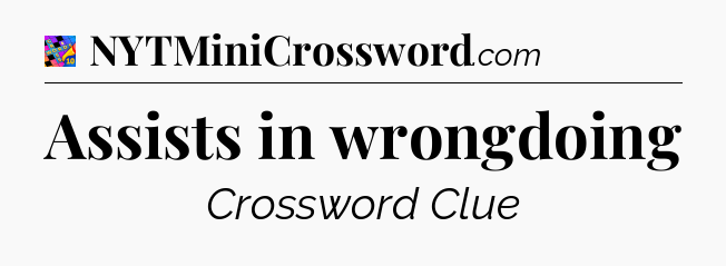 Assists in wrongdoing Crossword Clue