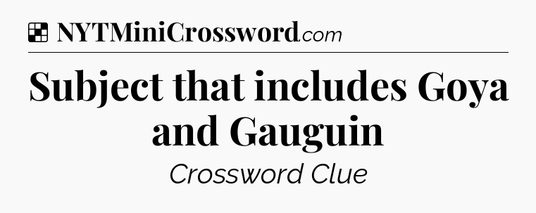 Solution: Subject that includes Goya and Gauguin - NYT Crossword