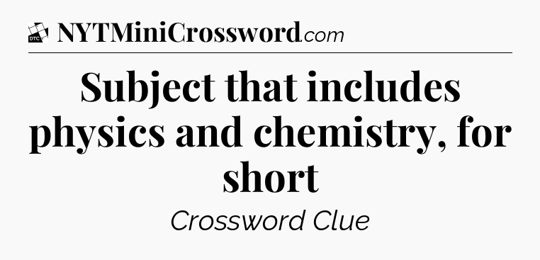 Subject that includes physics and chemistry, for short - Daily Themed Classic Crossword