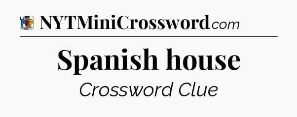 Spanish house Crossword Clue