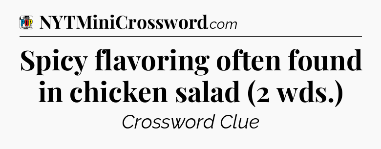Spicy flavoring often found in chicken salad (2 wds.) Crossword Clue