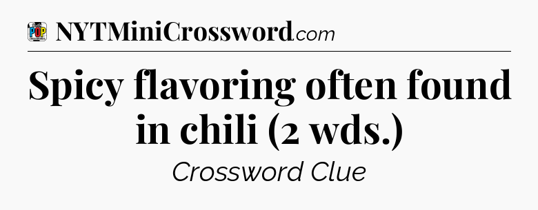 Spicy flavoring often found in chili (2 wds.) Crossword Clue