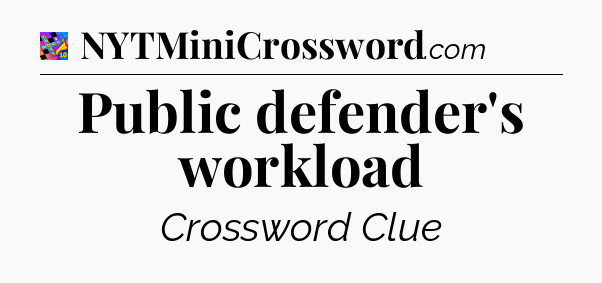 Public defender's workload Crossword Clue