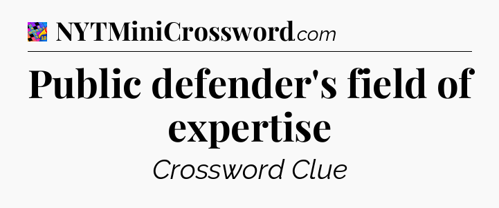 Public defender's field of expertise Crossword Clue