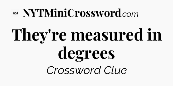 They're measured in degrees - WSJ Crossword