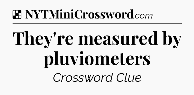 Solution: They're measured by pluviometers - NYT Crossword