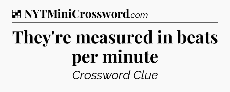 Solution: They're measured in beats per minute - NYT Crossword