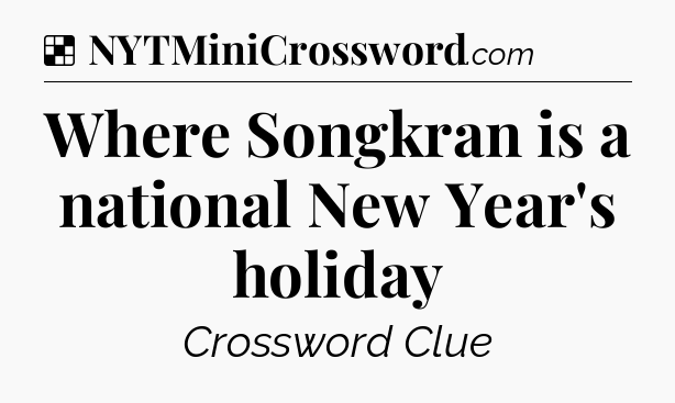Solution: Where Songkran is a national New Year's holiday - NYT Crossword