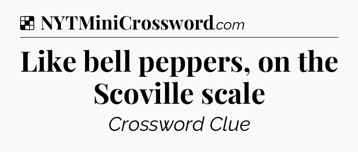 Solution: Like bell peppers, on the Scoville scale - NYT Crossword