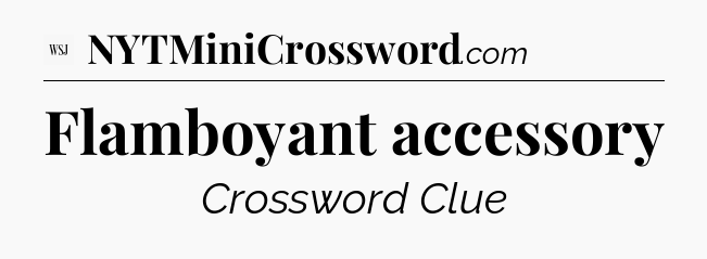 Flamboyant accessory - WSJ Crossword