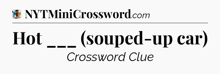 Hot ___ (souped-up car) Crossword Clue