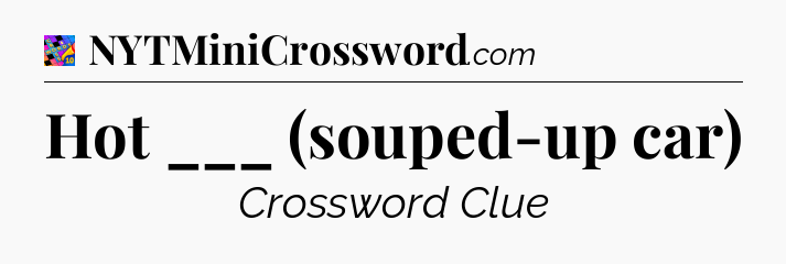 Hot ___ (souped-up car) Crossword Clue