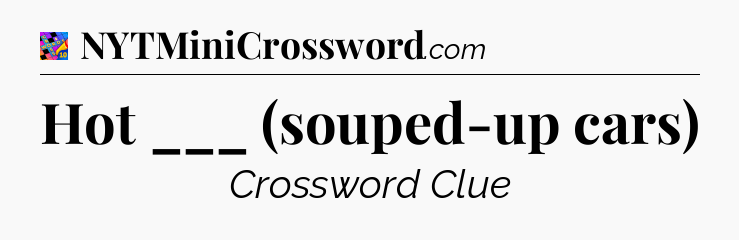 Hot ___ (souped-up cars) Crossword Clue