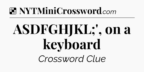 Solution: ASDFGHJKL;', on a keyboard - NYT Crossword