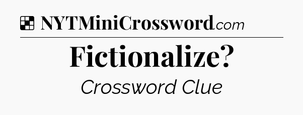 Solution: Fictionalize - NYT Crossword