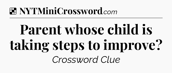 Parent whose child is taking steps to improve NYT Crossword