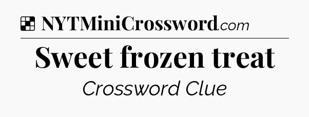 Solution: Sweet frozen treat - NYT Crossword