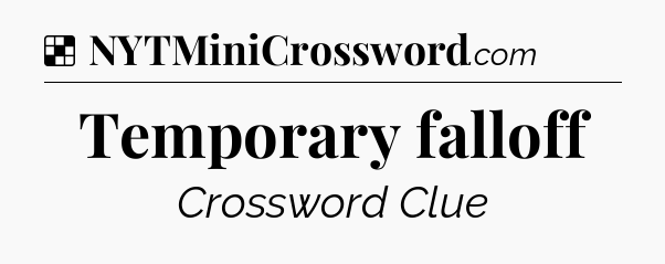 Solution: Temporary falloff - NYT Crossword